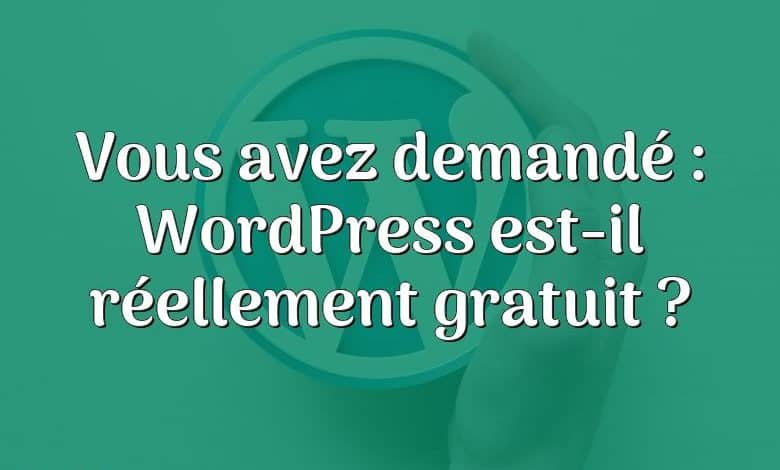 Vous avez demandé : WordPress est-il réellement gratuit ?